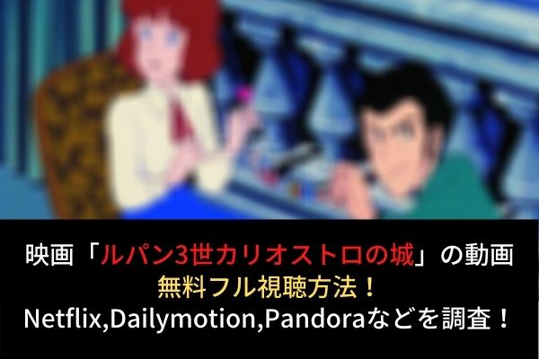 ルパン三世 カリオストロの城 フル動画を無料視聴する方法 Netflix Pandora Anitubeで
