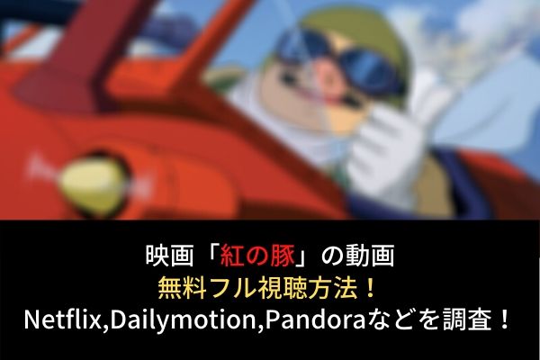紅の豚 フル動画を無料視聴する方法はレンタル Netflixで配信 Dailymotion Pandoraも調査