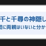 千と千尋の神隠しのラストでの時間経過は何日それとも何年 車のホコリに違和感が