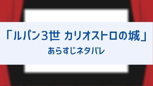 カリオストロの城のあらすじネタバレからエンディングまで ラストシーンのセリフやその後続編についても