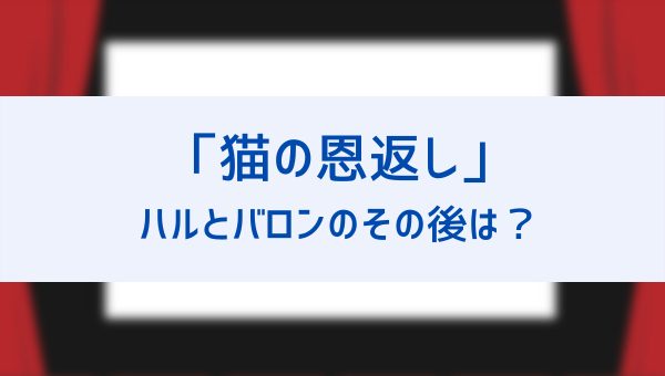 猫の恩返し でハルはバロンが好きだけど二人のその後は 年齢 性格 部活や声優も紹介