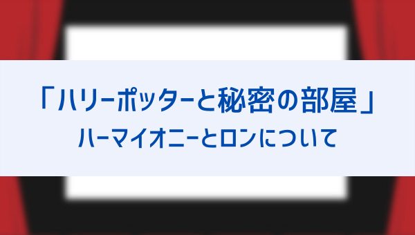 秘密の部屋 最後でハーマイオニーがロンとハグしない理由は 二人はいつから意識してた ハリーとお似合いなのに結ばれないのはなぜ