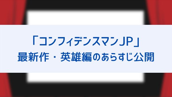 コンフィデンスマンjp 最新作 英雄編の期待の声 感想まとめ あらすじやキャスト情報をネタバレ紹介