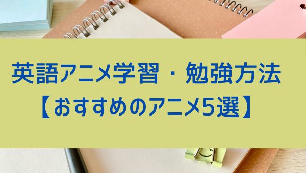 英語アニメを使った効果的な英語の学習 勉強方法を紹介 アニメで勉強するメリットと勉強におすすめのアニメ5選も徹底解説